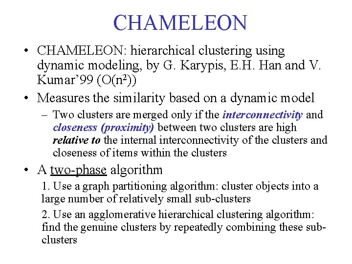 CHAMELEON • CHAMELEON: hierarchical clustering using dynamic modeling, by G. Karypis, E. H. Han CHAMELEON • CHAMELEON: hierarchical clustering using dynamic modeling, by G. Karypis, E. H. Han