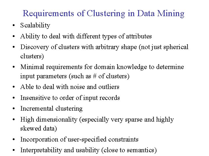 Requirements of Clustering in Data Mining • Scalability • Ability to deal with different Requirements of Clustering in Data Mining • Scalability • Ability to deal with different