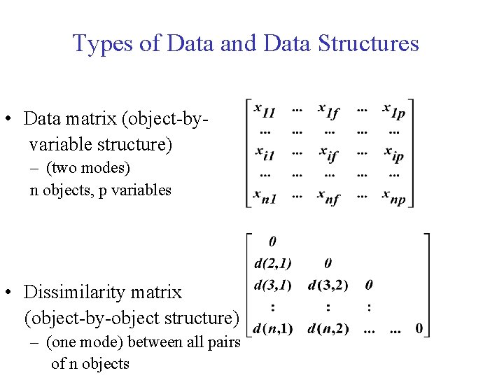 Types of Data and Data Structures • Data matrix (object-byvariable structure) – (two modes) Types of Data and Data Structures • Data matrix (object-byvariable structure) – (two modes)