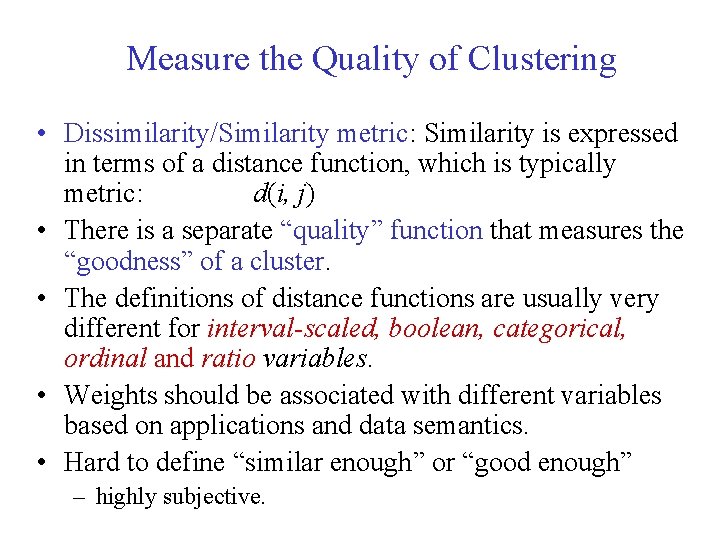 Measure the Quality of Clustering • Dissimilarity/Similarity metric: Similarity is expressed in terms of Measure the Quality of Clustering • Dissimilarity/Similarity metric: Similarity is expressed in terms of