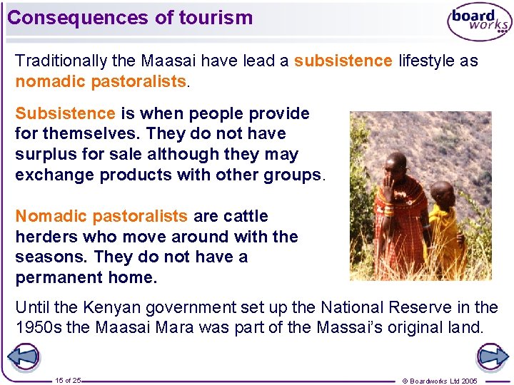 Consequences of tourism Traditionally the Maasai have lead a subsistence lifestyle as nomadic pastoralists.