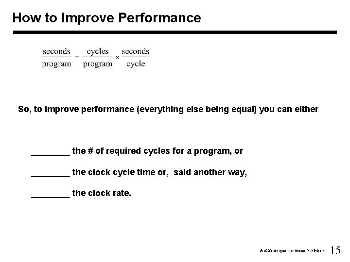 How to Improve Performance So, to improve performance (everything else being equal) you can