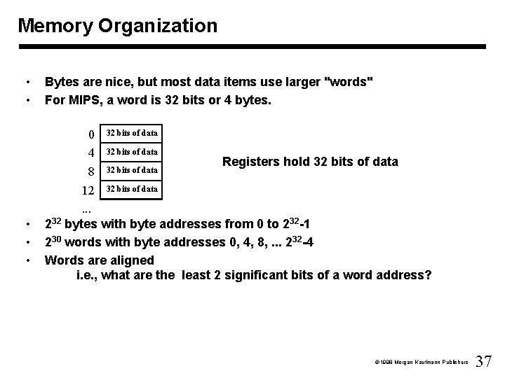 Memory Organization • • • Bytes are nice, but most data items use larger