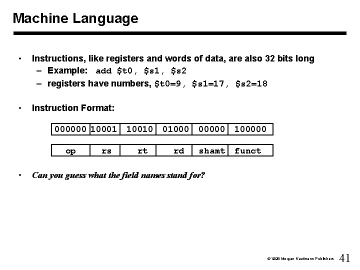 Machine Language • Instructions, like registers and words of data, are also 32 bits