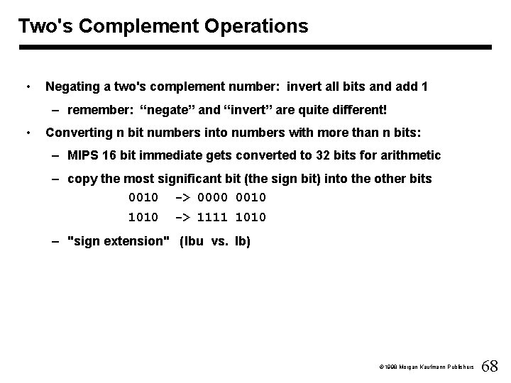 Two's Complement Operations • Negating a two's complement number: invert all bits and add