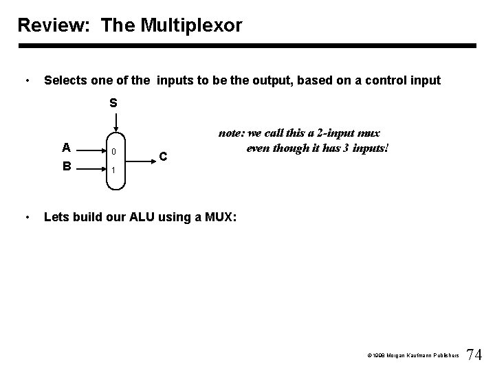 Review: The Multiplexor • Selects one of the inputs to be the output, based