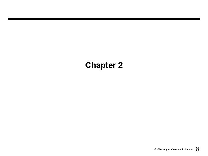 Chapter 2 Ó 1998 Morgan Kaufmann Publishers 8 
