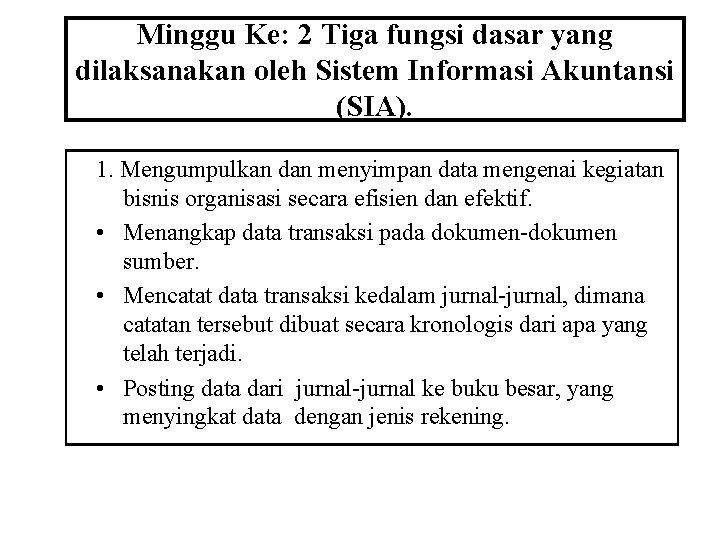 Minggu Ke: 2 Tiga fungsi dasar yang dilaksanakan oleh Sistem Informasi Akuntansi (SIA). 1.