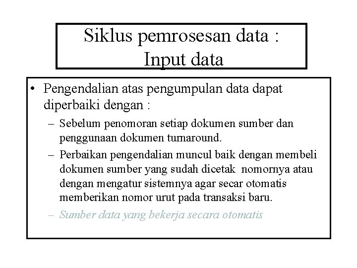 Siklus pemrosesan data : Input data • Pengendalian atas pengumpulan data dapat diperbaiki dengan