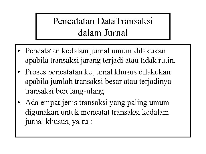 Pencatatan Data. Transaksi dalam Jurnal • Pencatatan kedalam jurnal umum dilakukan apabila transaksi jarang