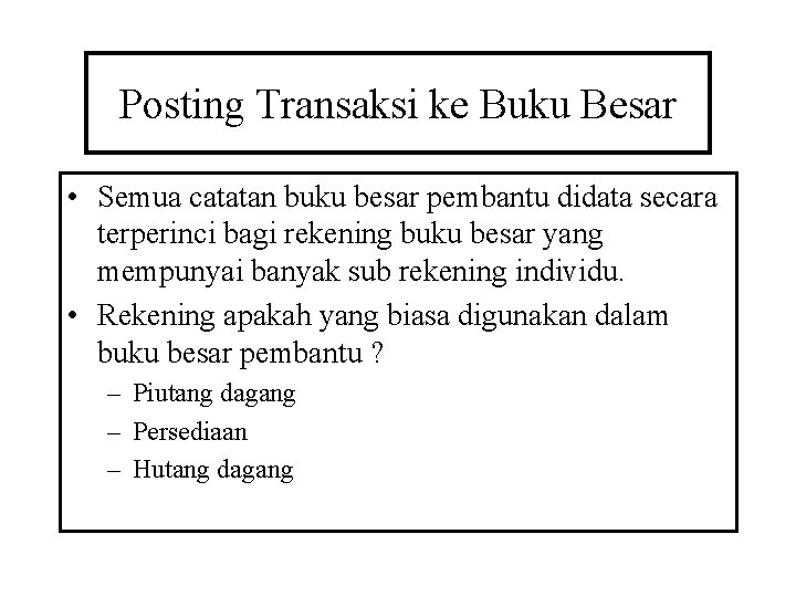 Posting Transaksi ke Buku Besar • Semua catatan buku besar pembantu didata secara terperinci