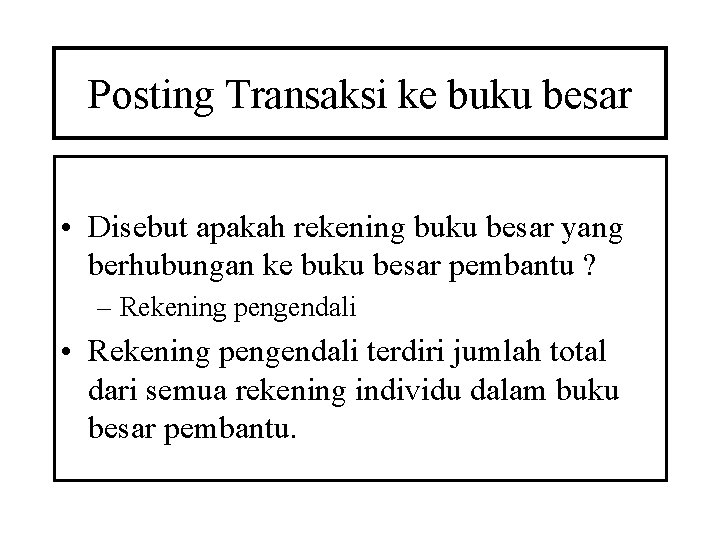 Posting Transaksi ke buku besar • Disebut apakah rekening buku besar yang berhubungan ke