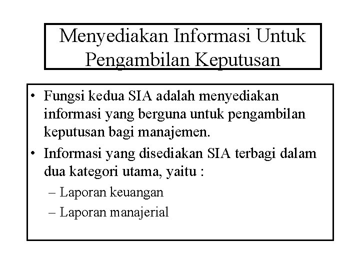 Menyediakan Informasi Untuk Pengambilan Keputusan • Fungsi kedua SIA adalah menyediakan informasi yang berguna