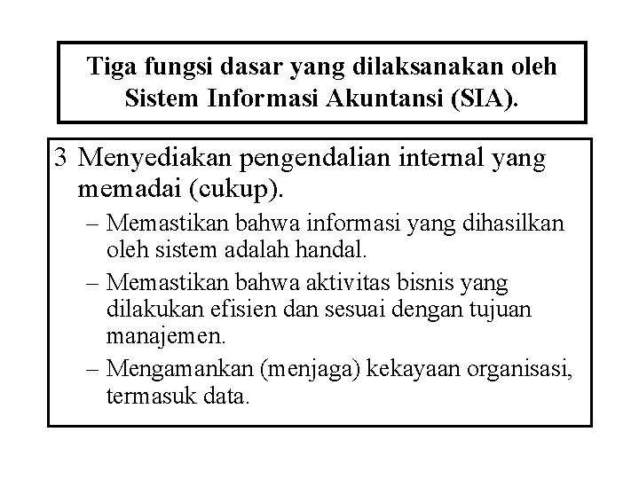 Tiga fungsi dasar yang dilaksanakan oleh Sistem Informasi Akuntansi (SIA). 3 Menyediakan pengendalian internal