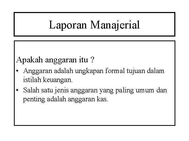 Laporan Manajerial Apakah anggaran itu ? • Anggaran adalah ungkapan formal tujuan dalam istilah
