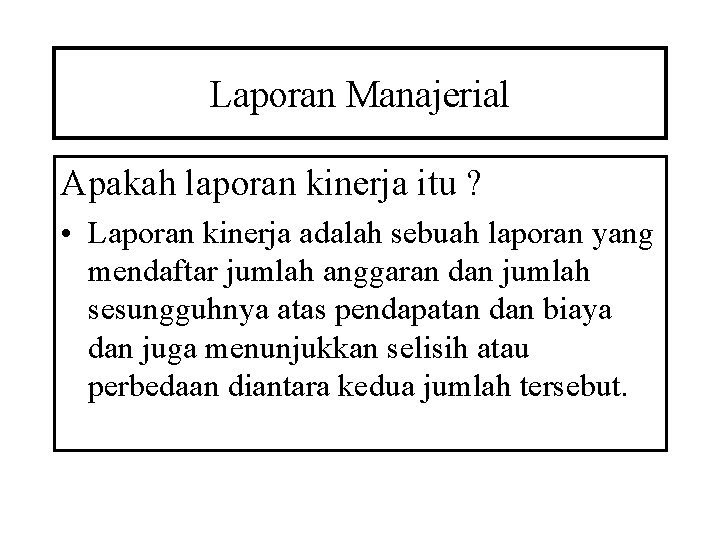 Laporan Manajerial Apakah laporan kinerja itu ? • Laporan kinerja adalah sebuah laporan yang