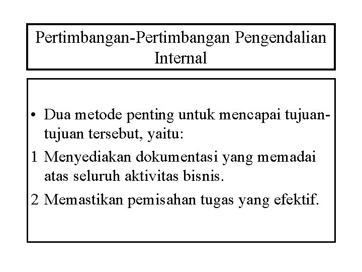Pertimbangan-Pertimbangan Pengendalian Internal • Dua metode penting untuk mencapai tujuan tersebut, yaitu: 1 Menyediakan