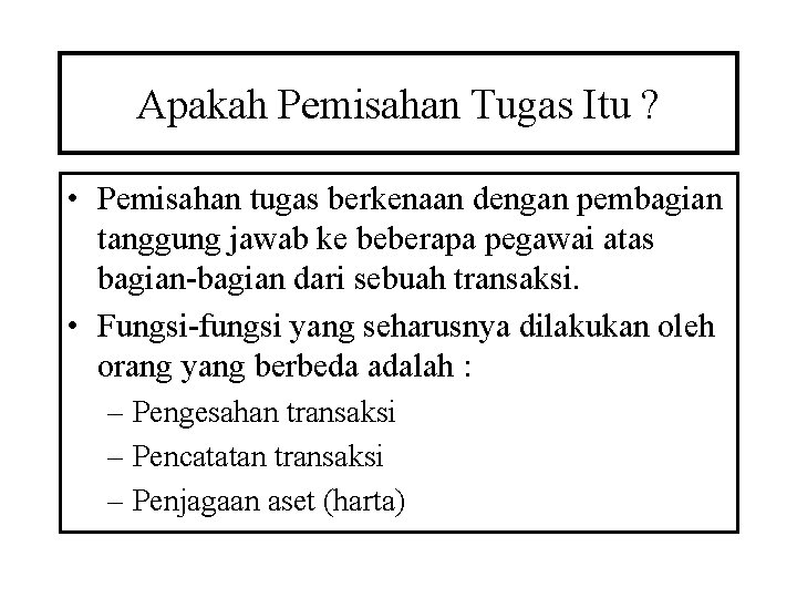 Apakah Pemisahan Tugas Itu ? • Pemisahan tugas berkenaan dengan pembagian tanggung jawab ke
