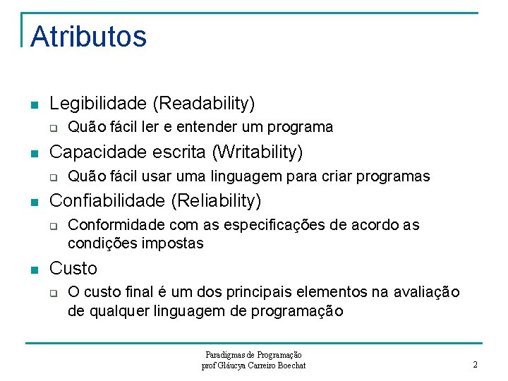 Atributos n Legibilidade (Readability) q n Capacidade escrita (Writability) q n Quão fácil usar