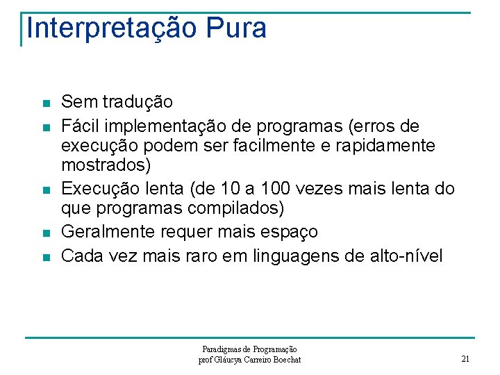Interpretação Pura n n n Sem tradução Fácil implementação de programas (erros de execução