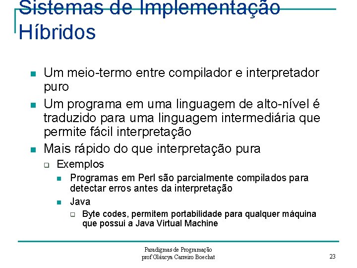 Sistemas de Implementação Híbridos n n n Um meio-termo entre compilador e interpretador puro