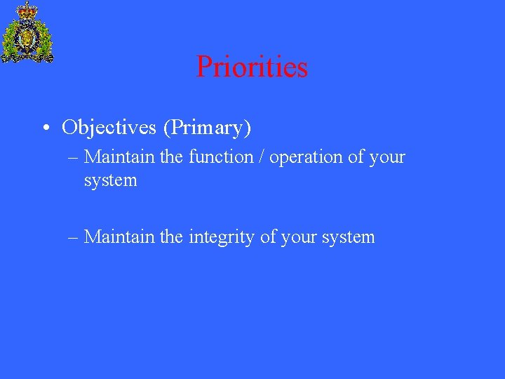 Priorities • Objectives (Primary) – Maintain the function / operation of your system –
