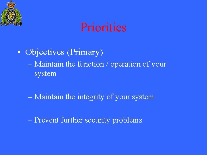 Priorities • Objectives (Primary) – Maintain the function / operation of your system –