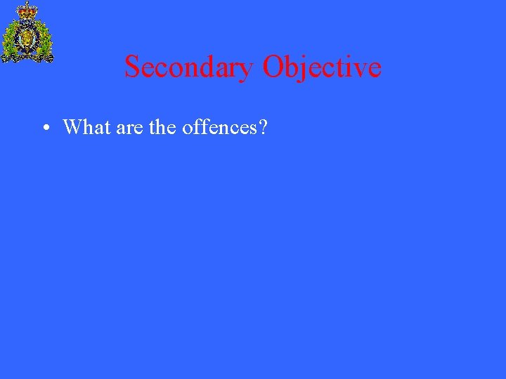Secondary Objective • What are the offences? 