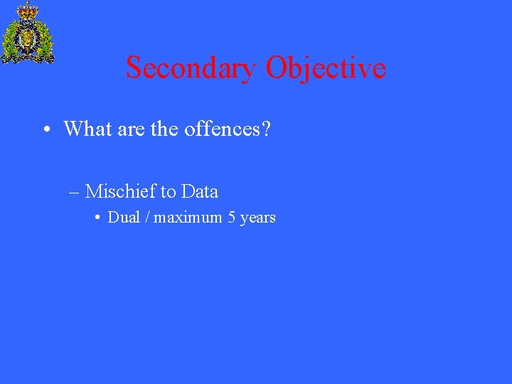 Secondary Objective • What are the offences? – Mischief to Data • Dual /