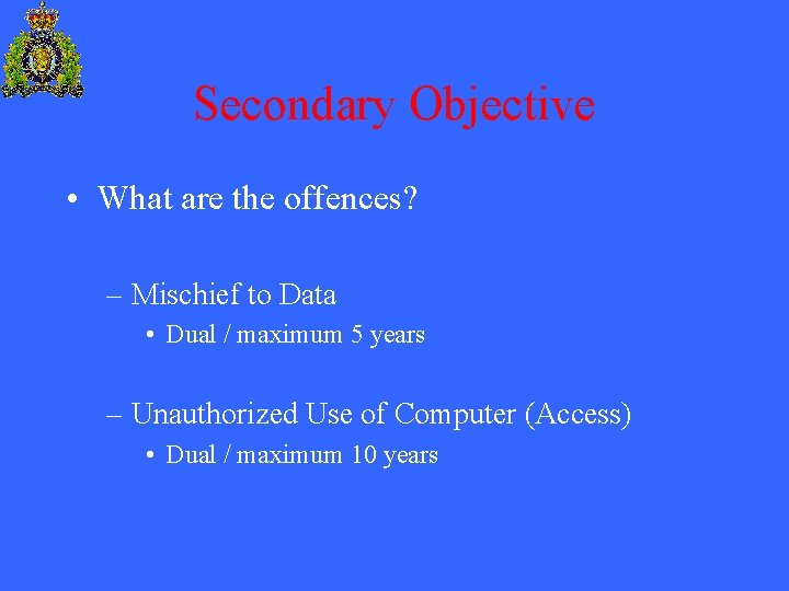 Secondary Objective • What are the offences? – Mischief to Data • Dual /