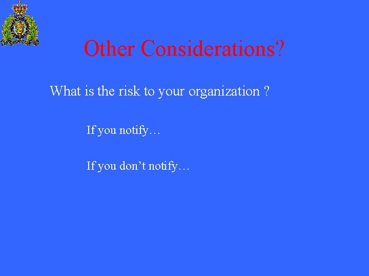 Other Considerations? What is the risk to your organization ? If you notify… If