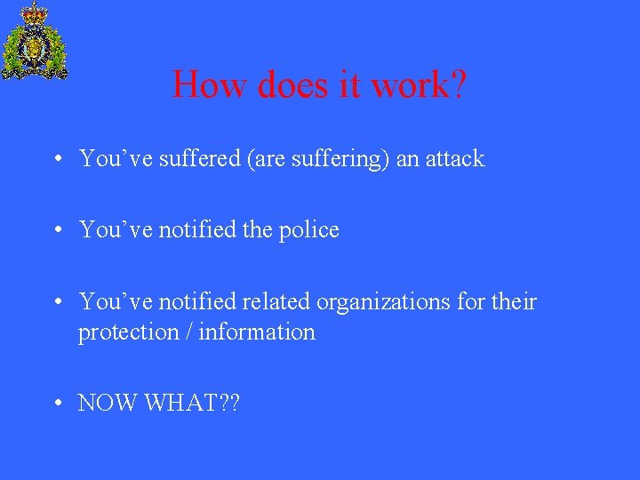 How does it work? • You’ve suffered (are suffering) an attack • You’ve notified