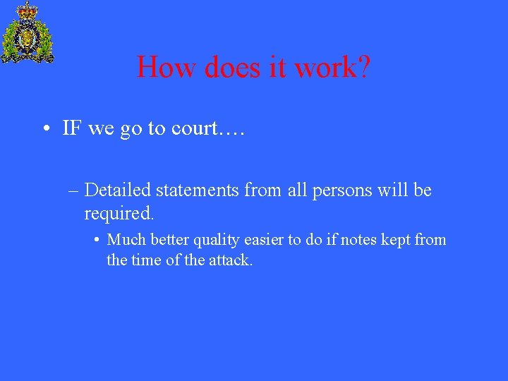 How does it work? • IF we go to court…. – Detailed statements from