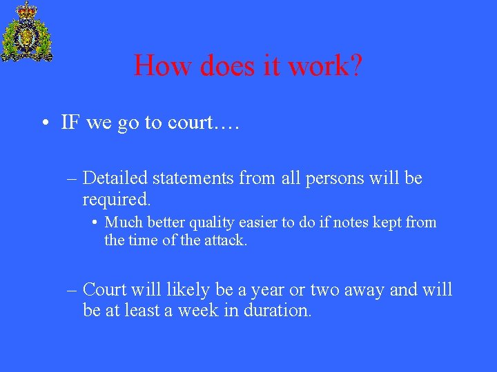 How does it work? • IF we go to court…. – Detailed statements from