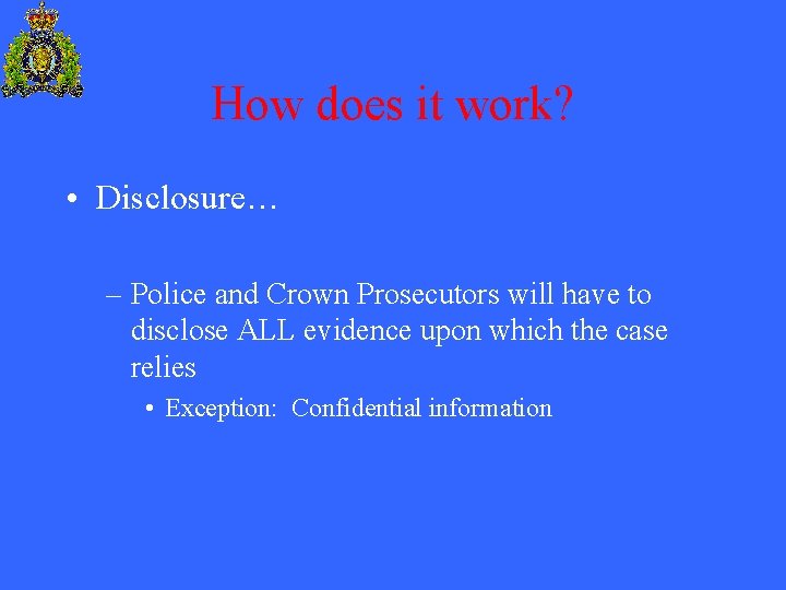 How does it work? • Disclosure… – Police and Crown Prosecutors will have to