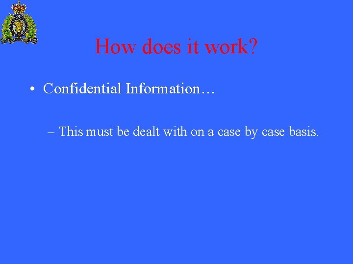 How does it work? • Confidential Information… – This must be dealt with on
