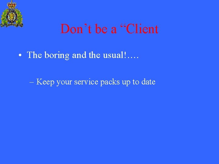 Don’t be a “Client • The boring and the usual!…. – Keep your service