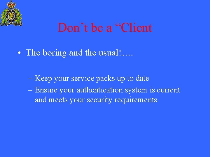 Don’t be a “Client • The boring and the usual!…. – Keep your service