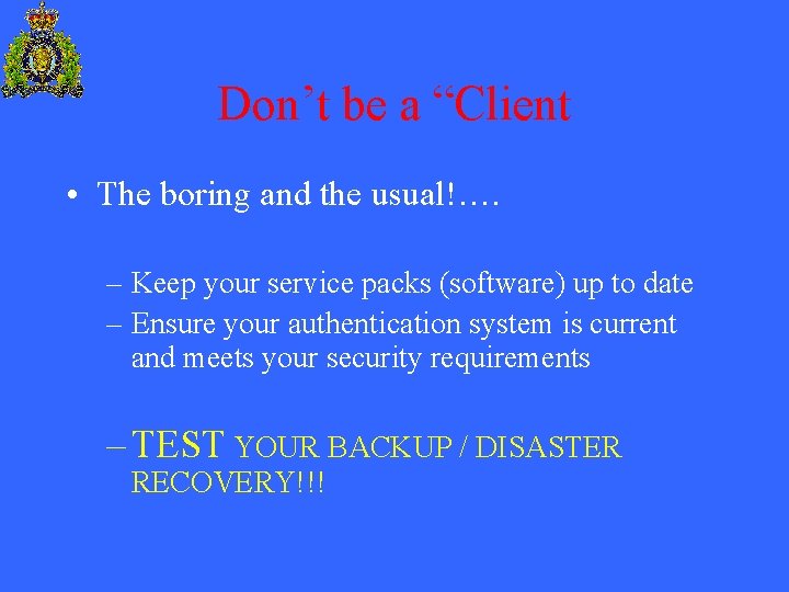 Don’t be a “Client • The boring and the usual!…. – Keep your service