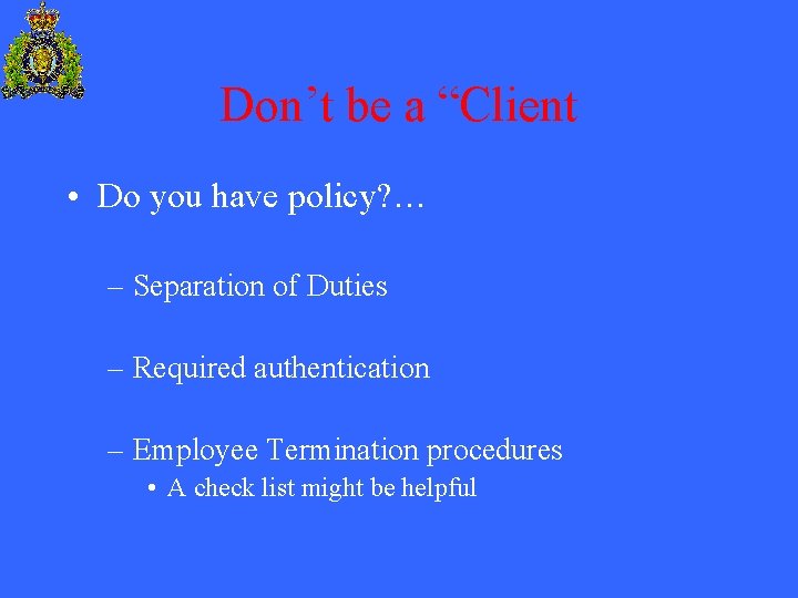 Don’t be a “Client • Do you have policy? … – Separation of Duties