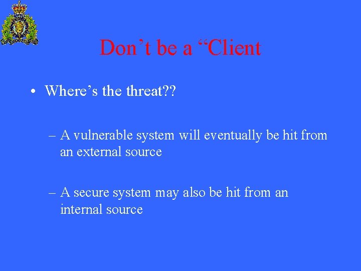 Don’t be a “Client • Where’s the threat? ? – A vulnerable system will