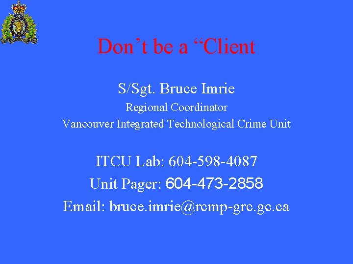 Don’t be a “Client S/Sgt. Bruce Imrie Regional Coordinator Vancouver Integrated Technological Crime Unit