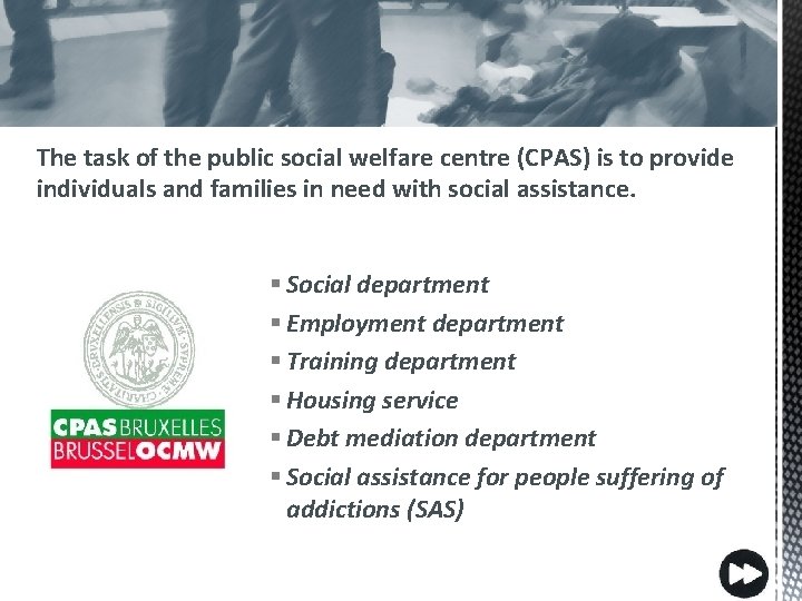 The task of the public social welfare centre (CPAS) is to provide individuals and