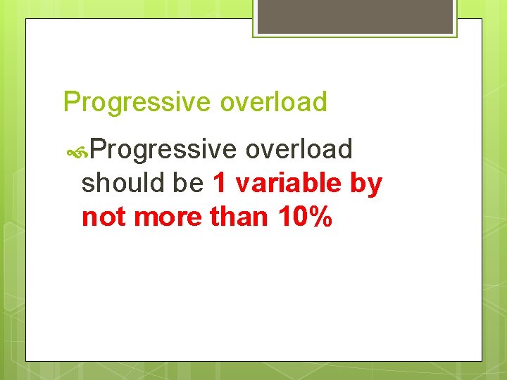 Progressive overload should be 1 variable by not more than 10% 