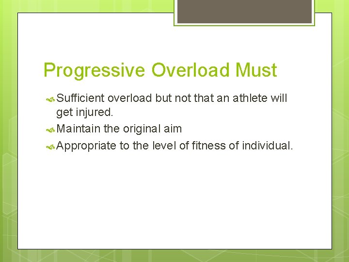 Progressive Overload Must Sufficient overload but not that an athlete will get injured. Maintain