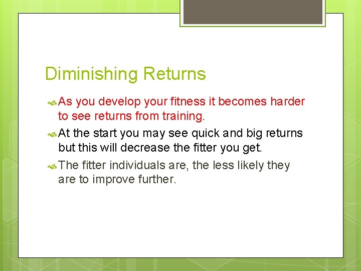 Diminishing Returns As you develop your fitness it becomes harder to see returns from