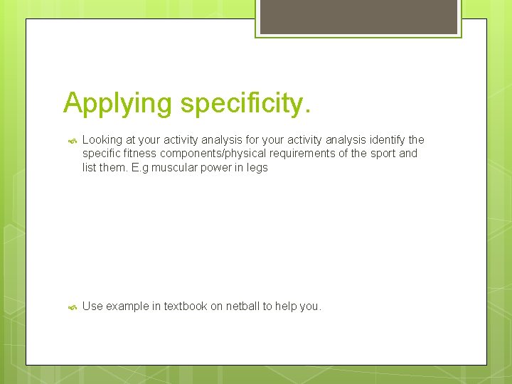 Applying specificity. Looking at your activity analysis for your activity analysis identify the specific