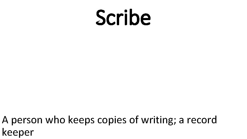 Scribe A person who keeps copies of writing; a record keeper 
