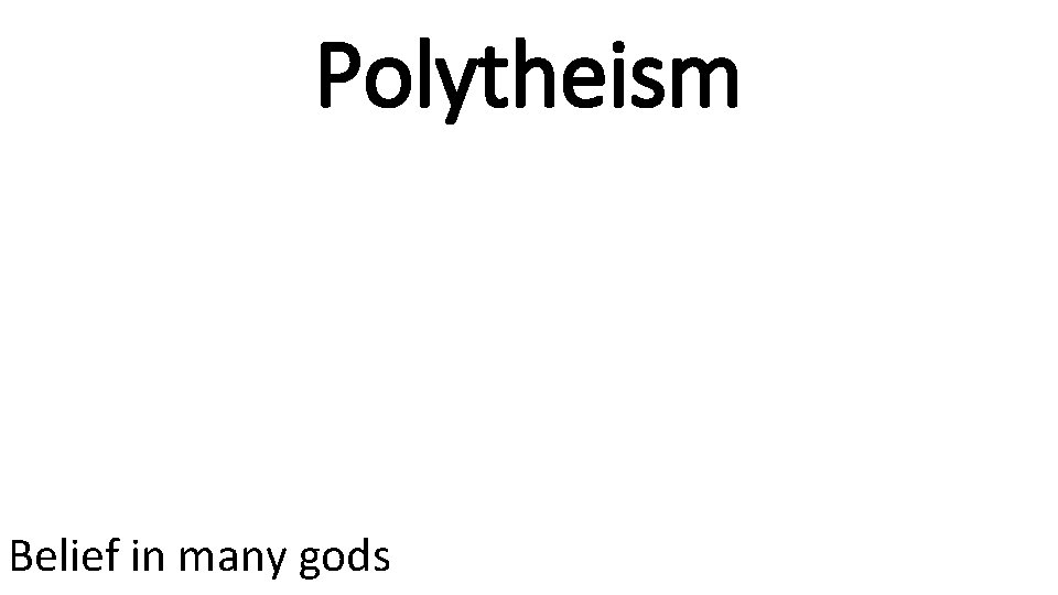 Polytheism Belief in many gods 