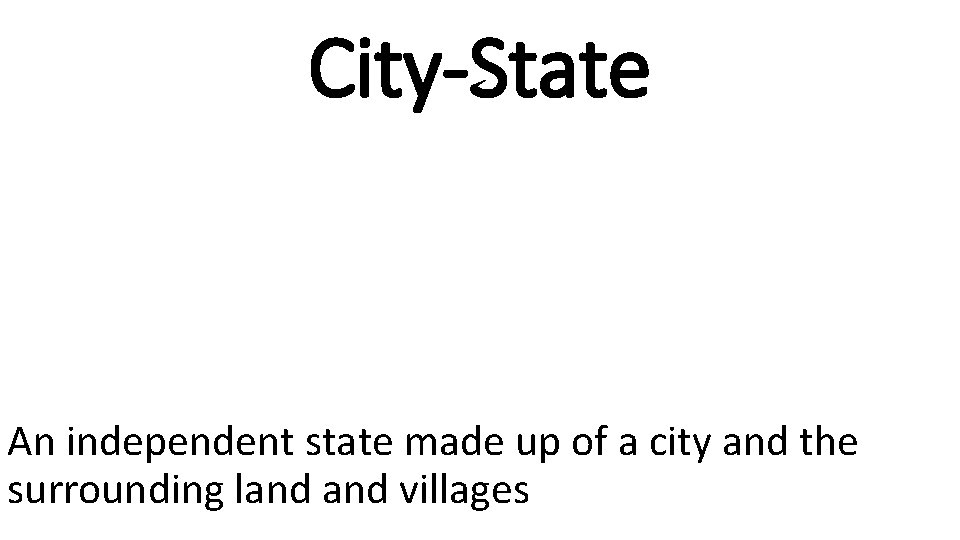City-State An independent state made up of a city and the surrounding land villages